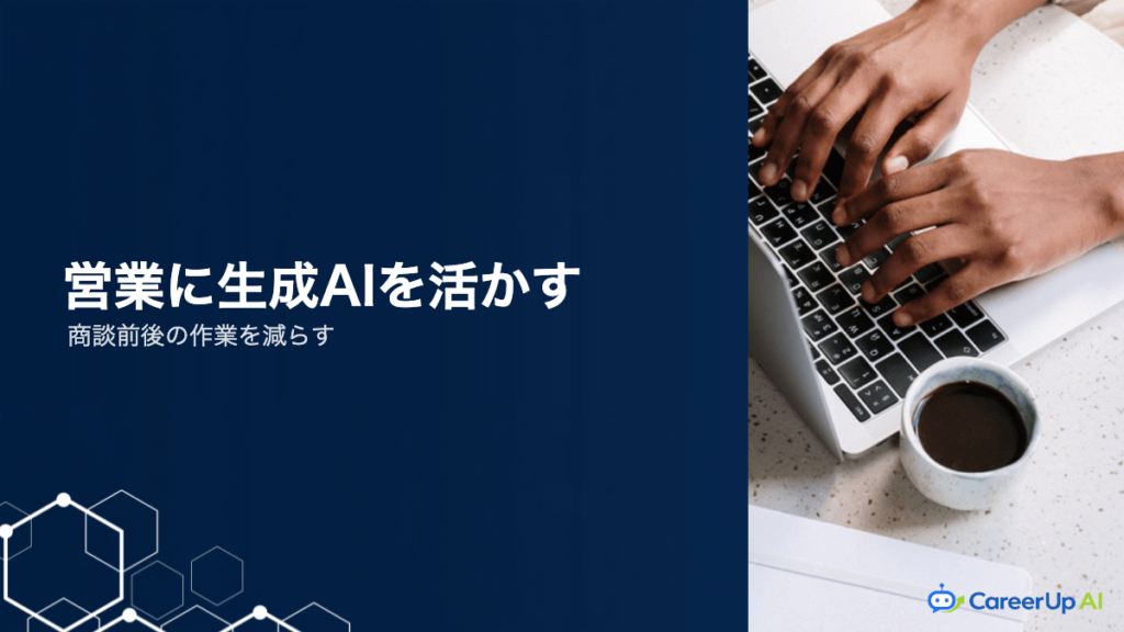 生成AIを営業活動に活かす｜商談前後の作業を減らす使い方